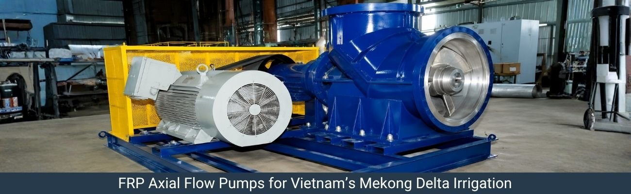 FRP Axial Flow Pumps for Vietnam's Rice Irrigation Canals: Corrosion-Free Solutions for the Mekong D